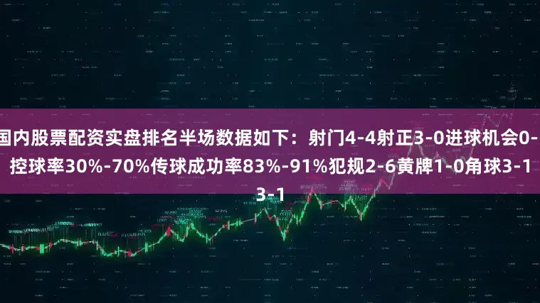 国内股票配资实盘排名半场数据如下：射门4-4射正3-0进球机会0-1控球率30%-70%传球成功率83%-91%犯规2-6黄牌1-0角球3-1