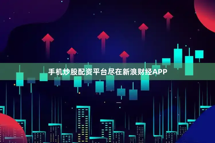 手机炒股配资平台尽在新浪财经APP
